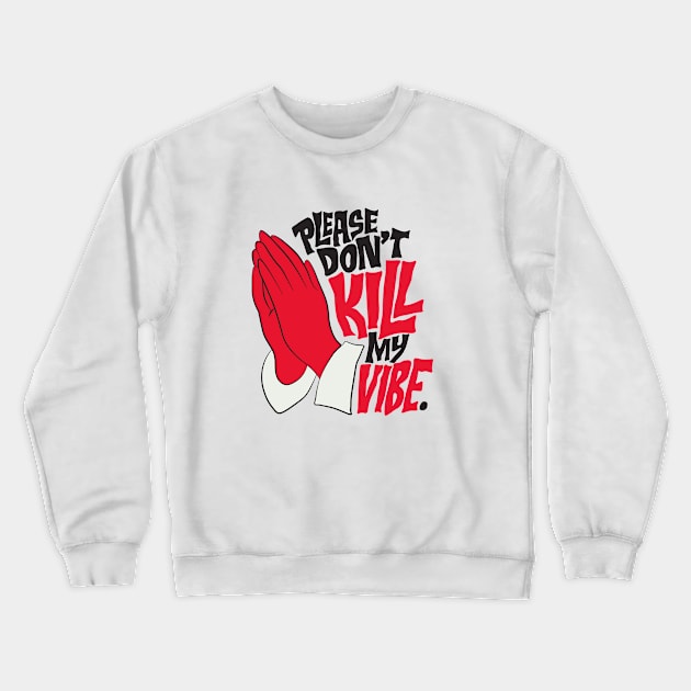 PLEASE DON'T KILL MY VIBE Crewneck Sweatshirt by Elame201